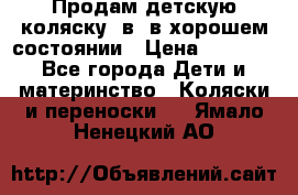 Продам детскую коляску 2в1 в хорошем состоянии › Цена ­ 5 500 - Все города Дети и материнство » Коляски и переноски   . Ямало-Ненецкий АО